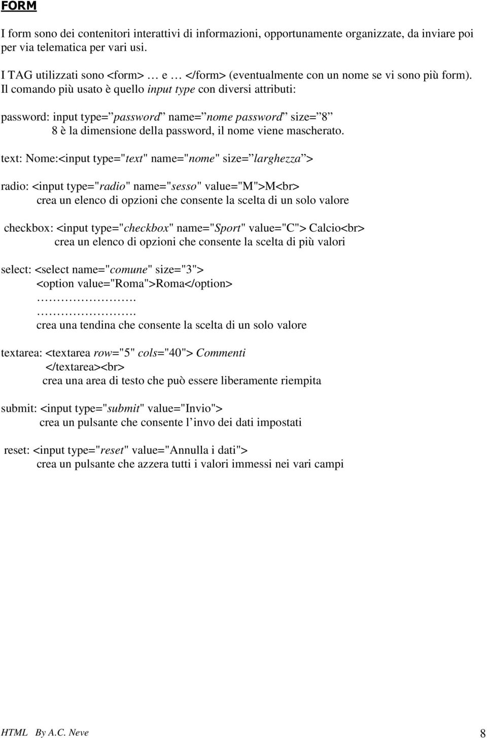 Il comando più usato è quello input type con diversi attributi: password: input type= password name= nome password size= 8 8 è la dimensione della password, il nome viene mascherato.