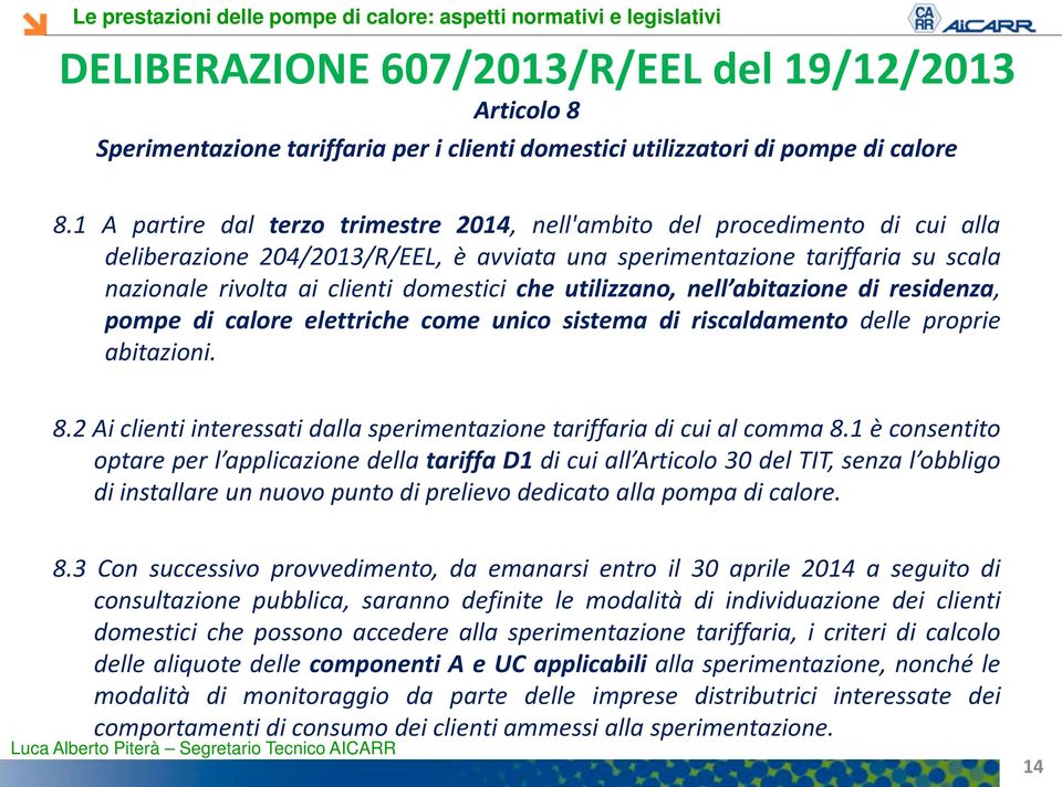 che utilizzano, nell abitazione di residenza, pompe di calore elettriche come unico sistema di riscaldamento delle proprie abitazioni. 8.