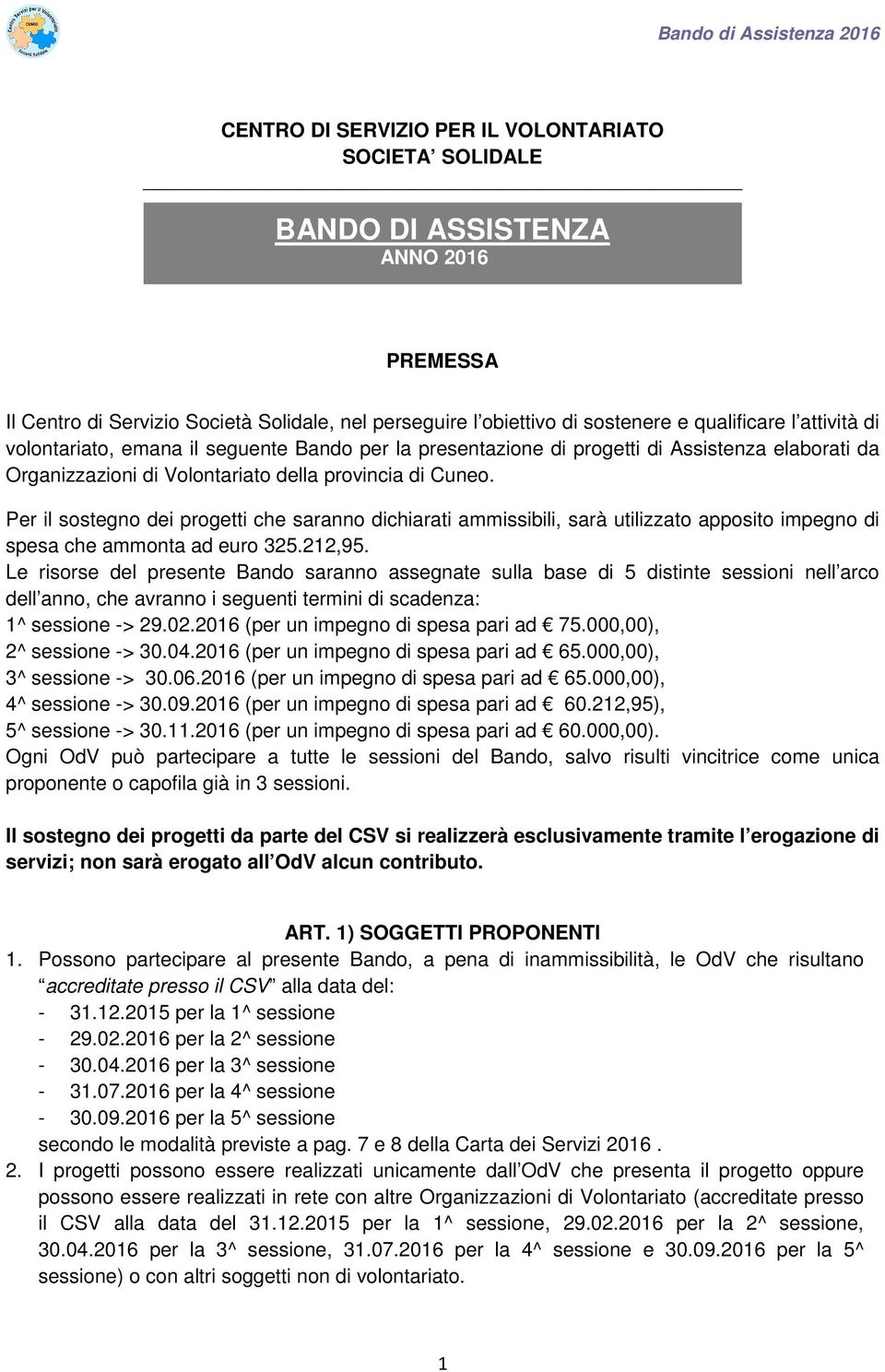 Per il sostegno dei progetti che saranno dichiarati ammissibili, sarà utilizzato apposito impegno di spesa che ammonta ad euro 325.212,95.