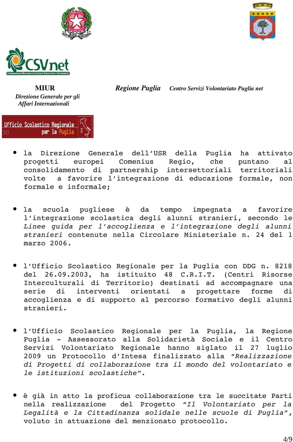 integrazione degli alunni stranieri contenute nella Circolare Ministeriale n. 24 del 1 marzo 2006. l Ufficio Scolastico Regionale per la Puglia con DDG n. 8218 del 26.09.2003, ha istituito 48 C.R.I.T.