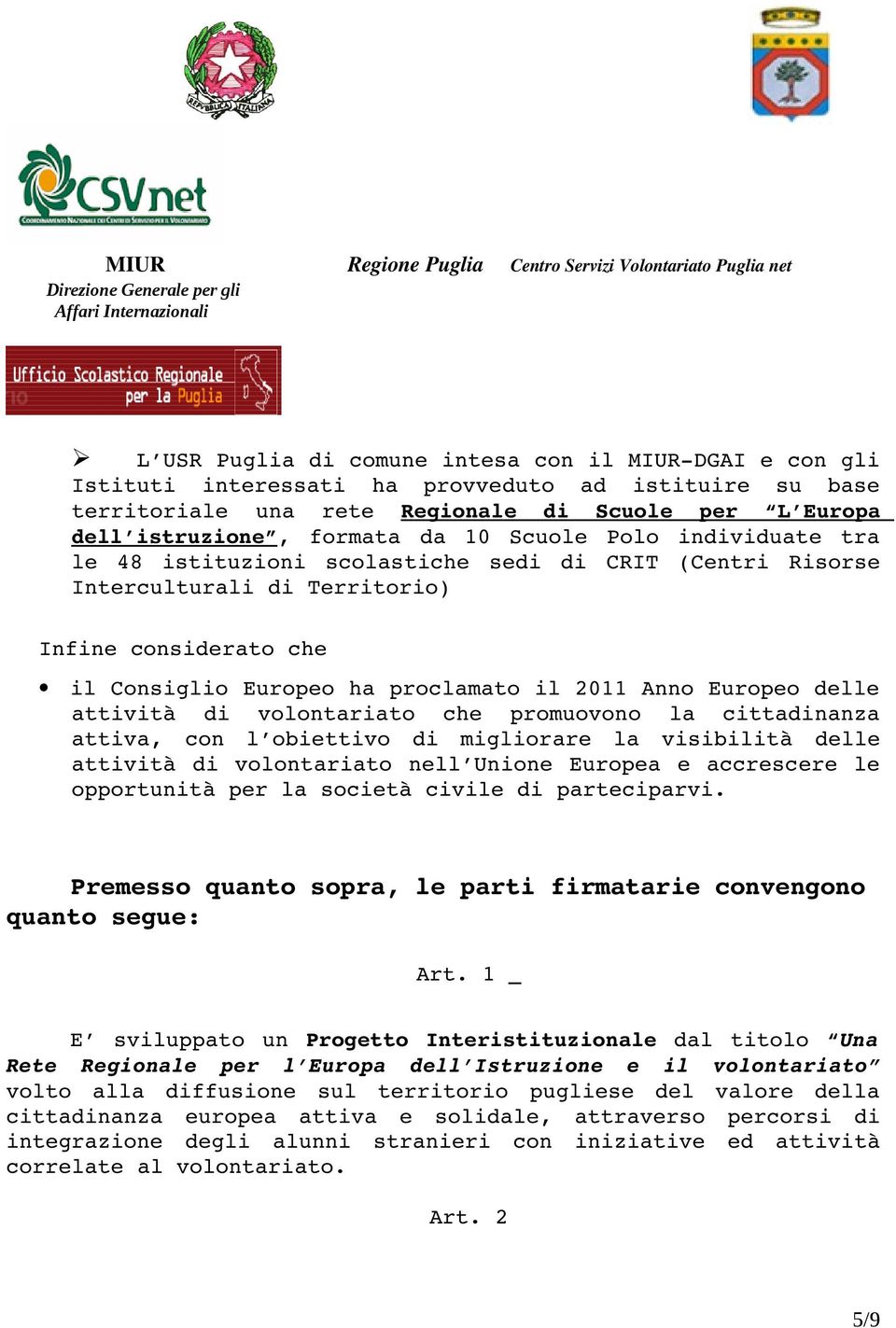 delle attività di volontariato che promuovono la cittadinanza attiva, con l obiettivo di migliorare la visibilità delle attività di volontariato nell Unione Europea e accrescere le opportunità per la