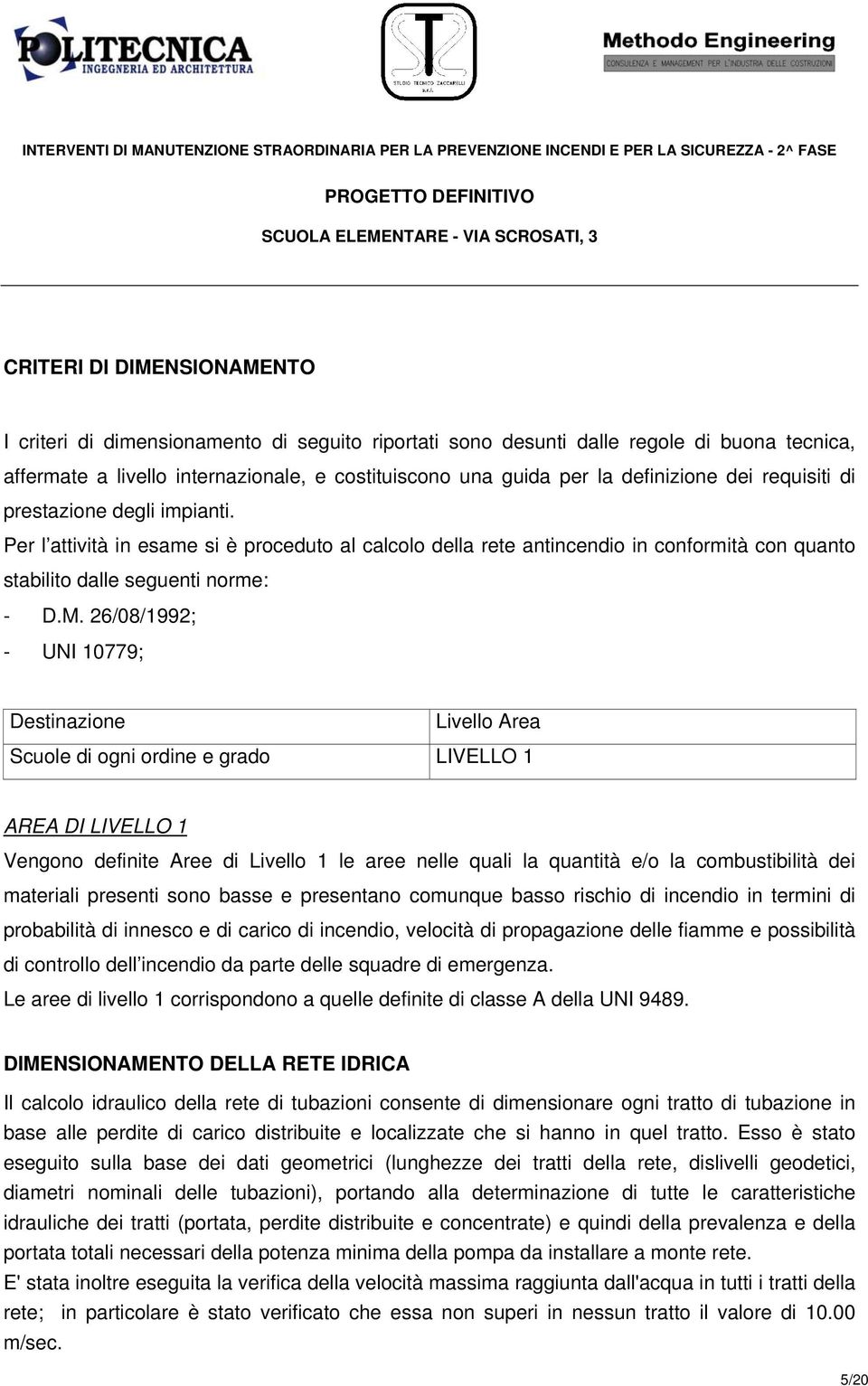 26/08/1992; - UNI 10779; Destinazione Livello Area Scuole di ogni ordine e grado LIVELLO 1 AREA DI LIVELLO 1 Vengono definite Aree di Livello 1 le aree nelle quali la quantità e/o la combustibilità