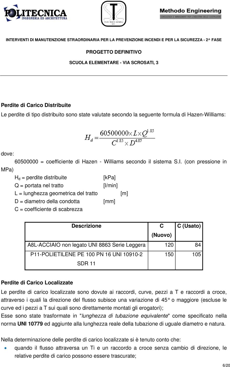 Descrizione C (Nuovo) C (Usato) A8L-ACCIAIO non legato UNI 8863 Serie Leggera 120 84 P11-POLIETILENE PE 100 PN 16 UNI 10910-2 SDR 11 150 105 Perdite di Carico Localizzate Le perdite di carico