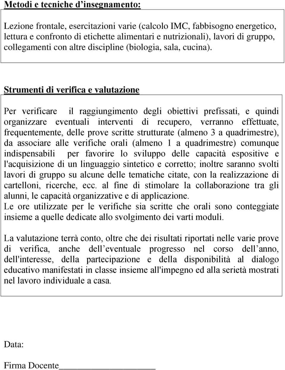 Strumenti di verifica e valutazione Per verificare il raggiungimento degli obiettivi prefissati, e quindi organizzare eventuali interventi di recupero, verranno effettuate, frequentemente, delle