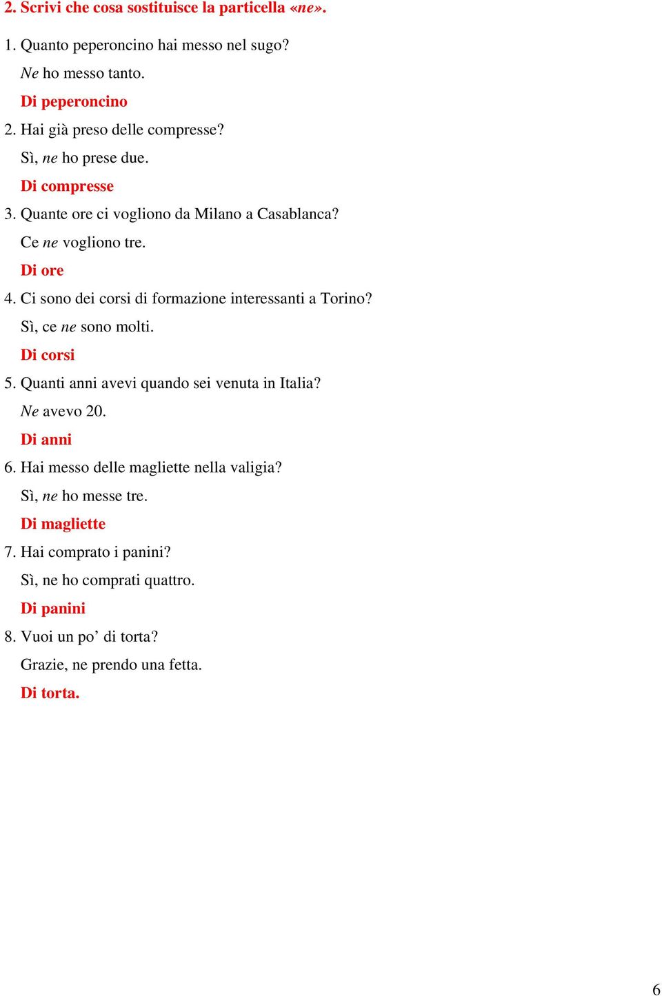 Ci sono dei corsi di formazione interessanti a Torino? Sì, ce ne sono molti. Di corsi 5. Quanti anni avevi quando sei venuta in Italia? Ne avevo 20. Di anni 6.