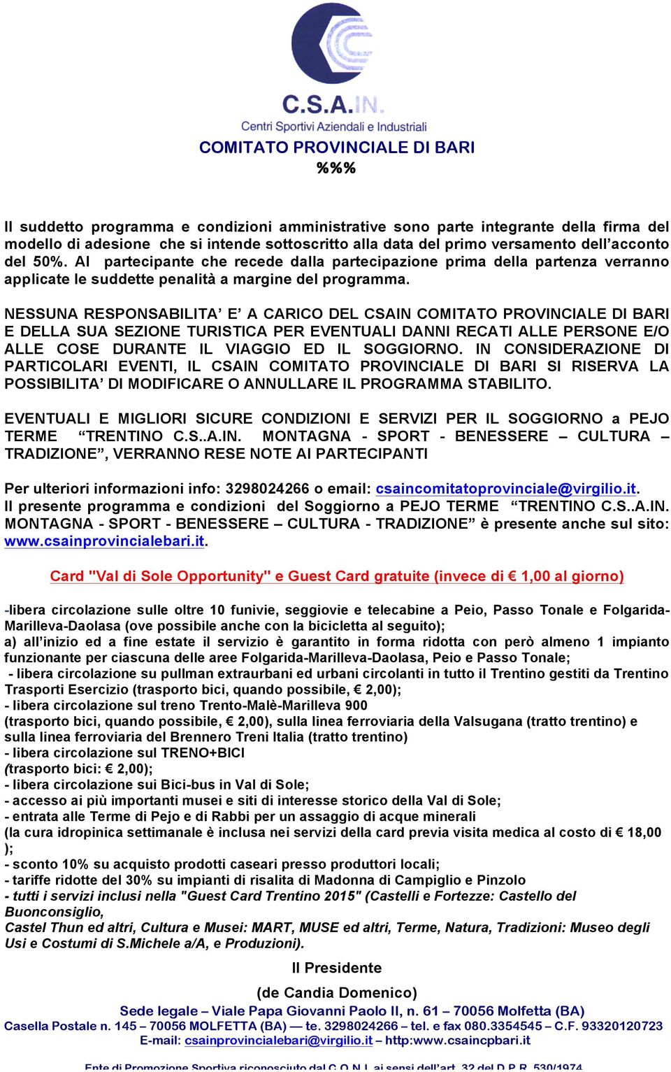 NESSUNA RESPONSABILITA E A CARICO DEL CSAIN COMITATO PROVINCIALE DI BARI E DELLA SUA SEZIONE TURISTICA PER EVENTUALI DANNI RECATI ALLE PERSONE E/O ALLE COSE DURANTE IL VIAGGIO ED IL SOGGIORNO.