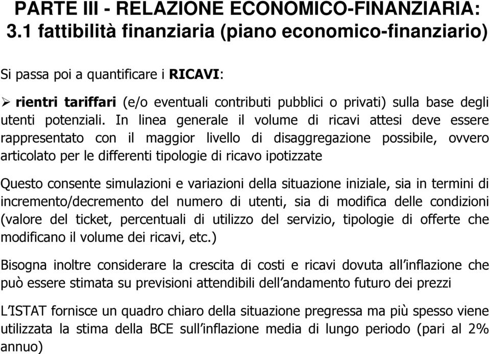 In linea generale il volume di ricavi attesi deve essere rappresentato con il maggior livello di disaggregazione possibile, ovvero articolato per le differenti tipologie di ricavo ipotizzate Questo