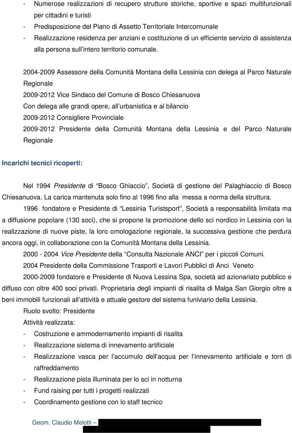 2004-2009 Assessore della Comunità Montana della Lessinia con delega al Parco Naturale Regionale 2009-2012 Vice Sindaco del Comune di Bosco Chiesanuova Con delega alle grandi opere, all urbanistica e