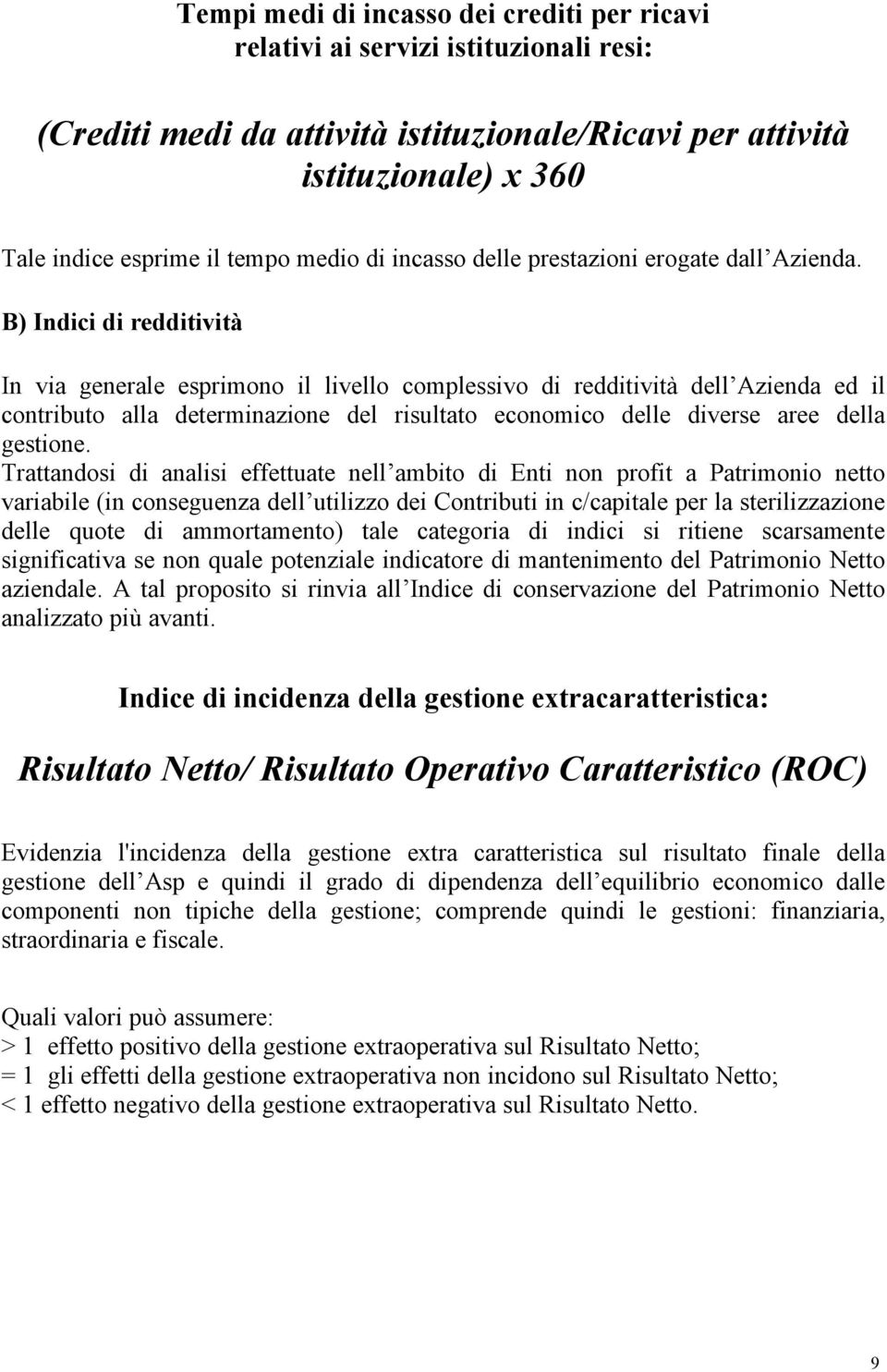 B) Indici di redditività In via generale esprimono il livello complessivo di redditività dell Azienda ed il contributo alla determinazione del risultato economico delle diverse aree della gestione.