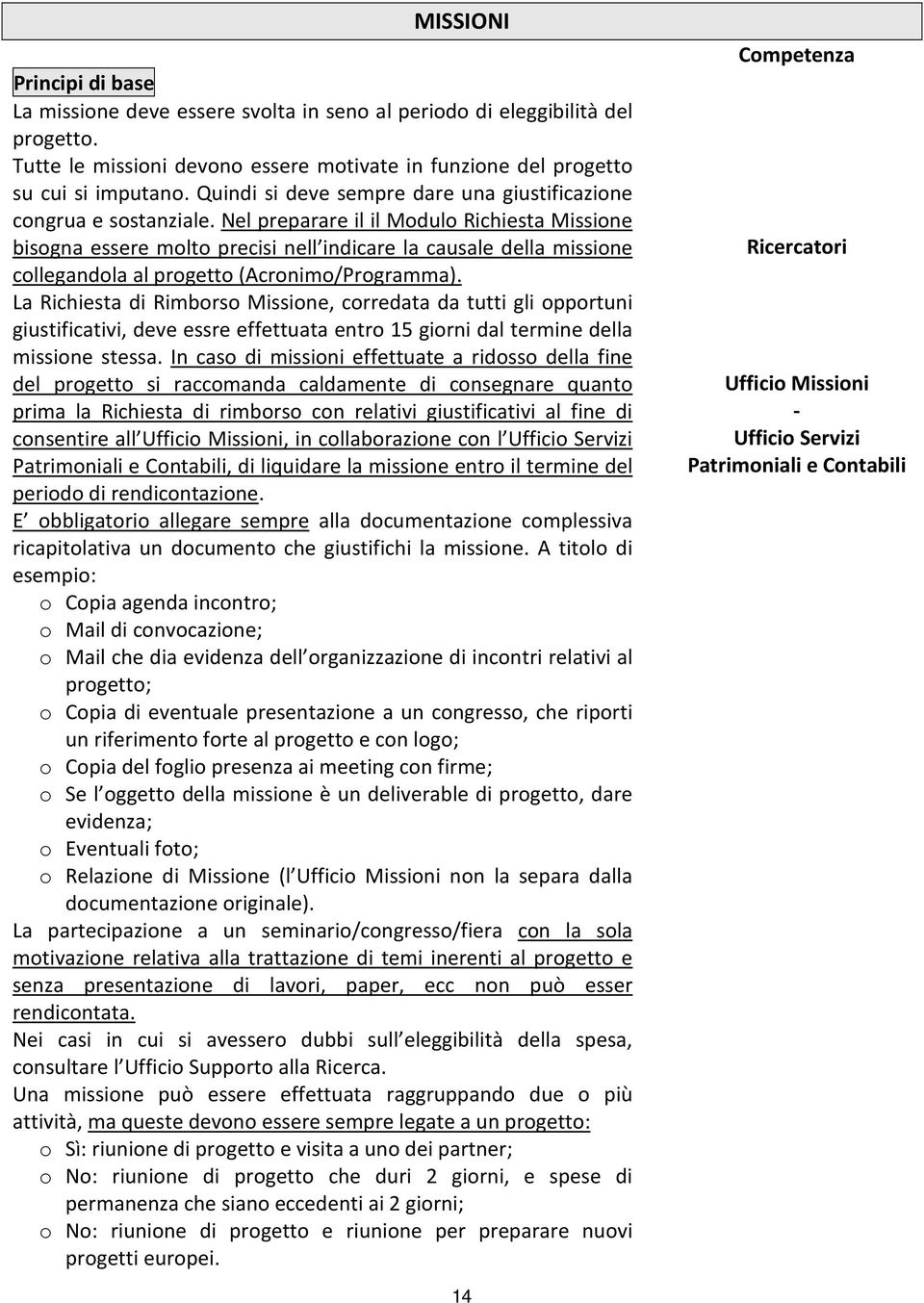 Nel preparare il il Modulo Richiesta Missione bisogna essere molto precisi nell indicare la causale della missione collegandola al progetto (Acronimo/Programma).