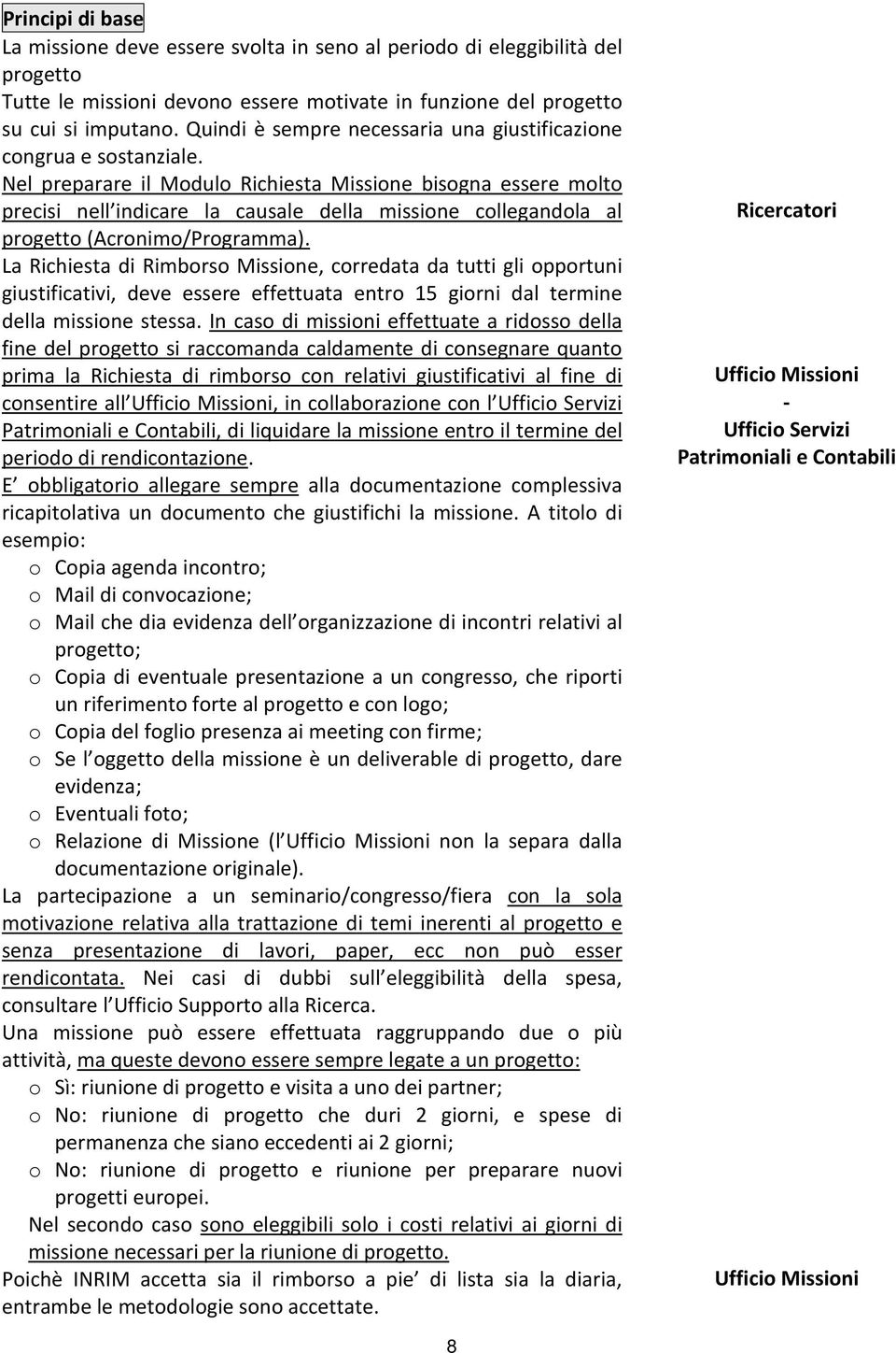 Nel preparare il Modulo Richiesta Missione bisogna essere molto precisi nell indicare la causale della missione collegandola al progetto (Acronimo/Programma).