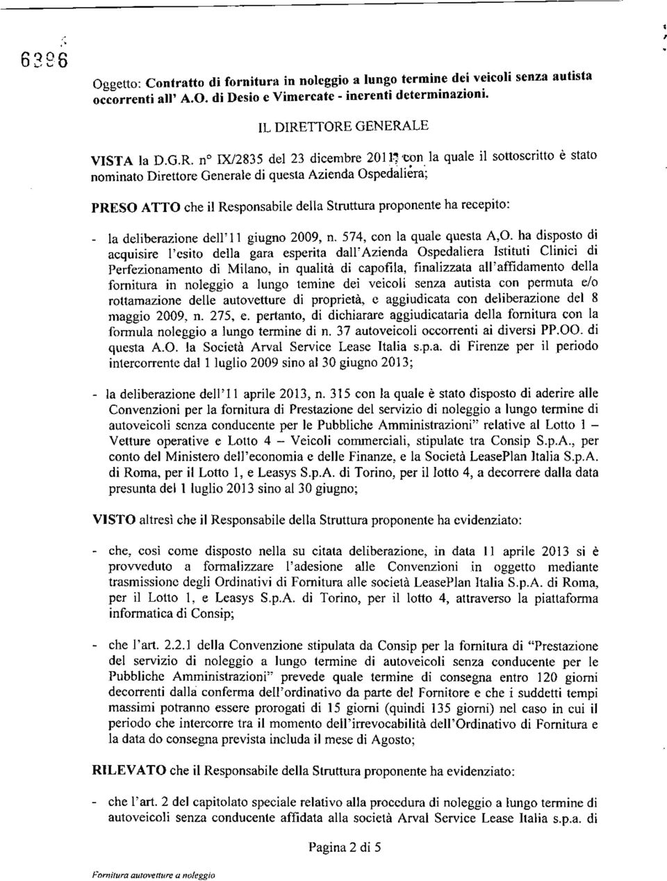 Struttura proponente ha recepito: la deliberazione dell' Il giugno 2009, n. 574, con la quale questa A,O.