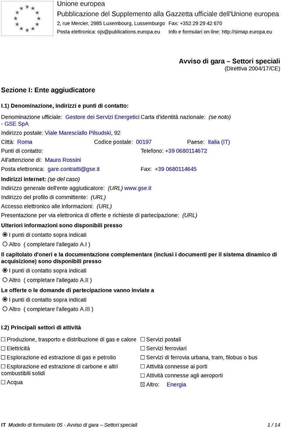 1) Denominazione, indirizzi e punti di contatto: Denominazione ufficiale: Gestore dei Servizi Energetici Carta d'identità nazionale: (se noto) - GSE SpA Indirizzo postale: Viale Maresciallo