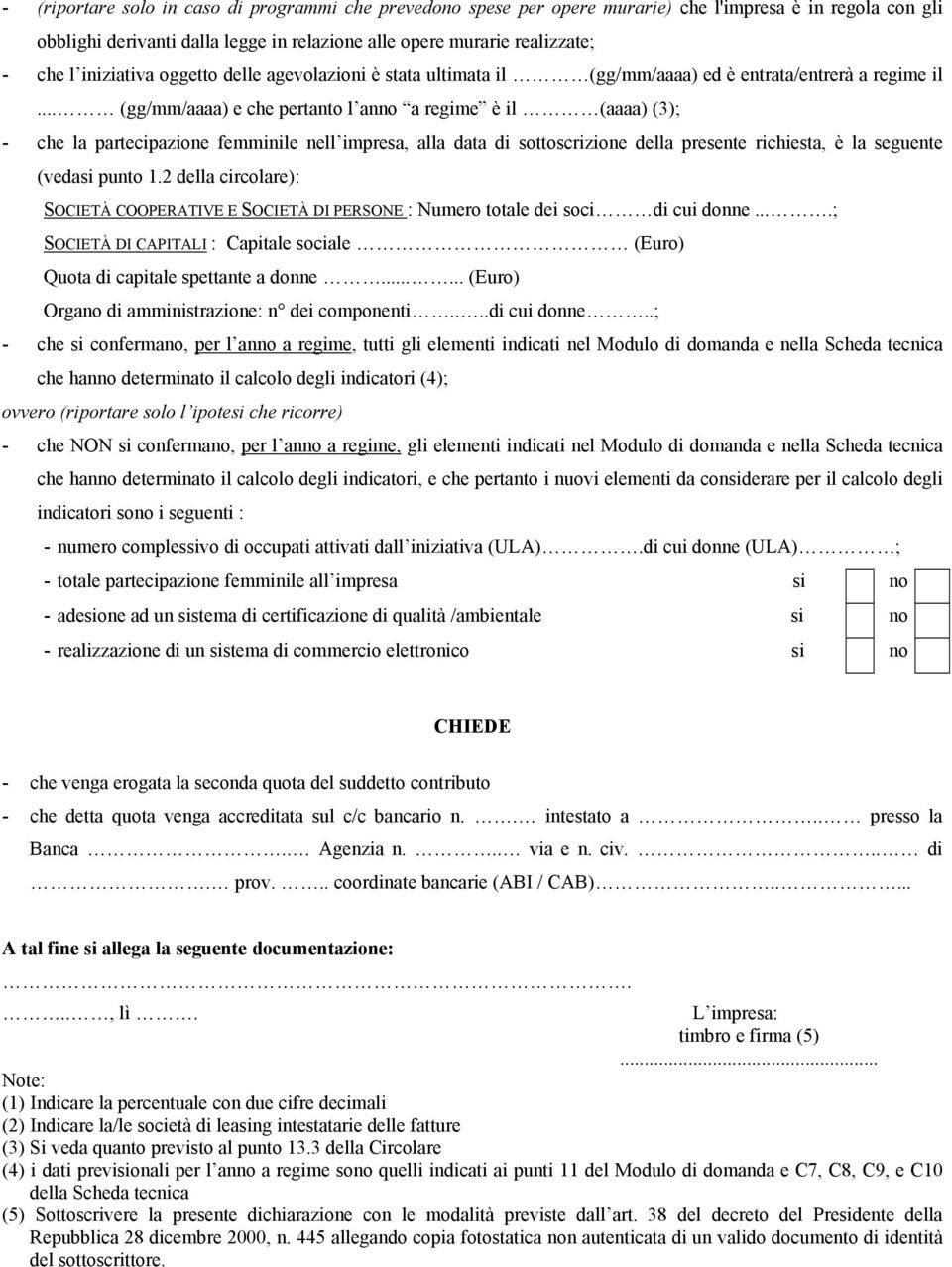 .. (gg/mm/aaaa) e che pertanto l anno a regime è il (aaaa) (3); - che la partecipazione femminile nell impresa, alla data di sottoscrizione della presente richiesta, è la seguente (vedasi punto 1.