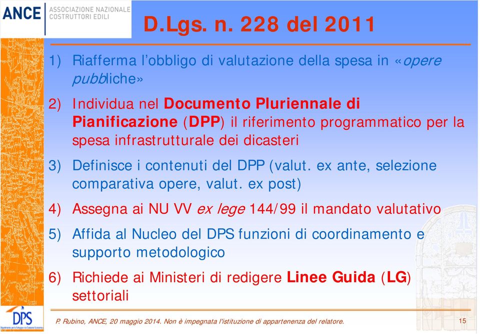 riferimento programmatico per la spesa infrastrutturale dei dicasteri 3) Definisce i contenuti del DPP (valut. ex ante, selezione comparativa opere, valut.