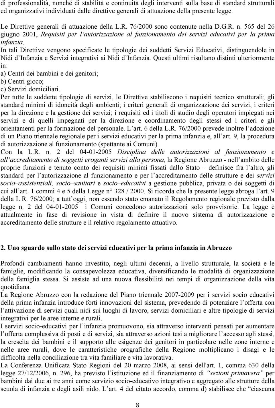 In tali Direttive vengono specificate le tipologie dei suddetti Servizi Educativi, distinguendole in Nidi d Infanzia e Servizi integrativi ai Nidi d Infanzia.