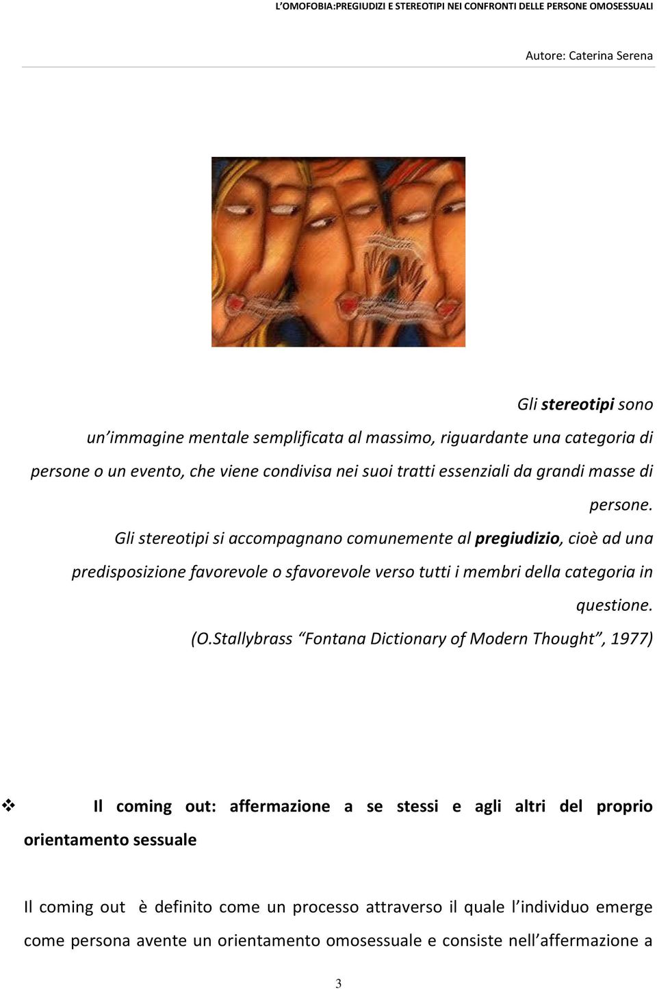 Gli stereotipi si accompagnano comunemente al pregiudizio, cioè ad una predisposizione favorevole o sfavorevole verso tutti i membri della categoria in questione.