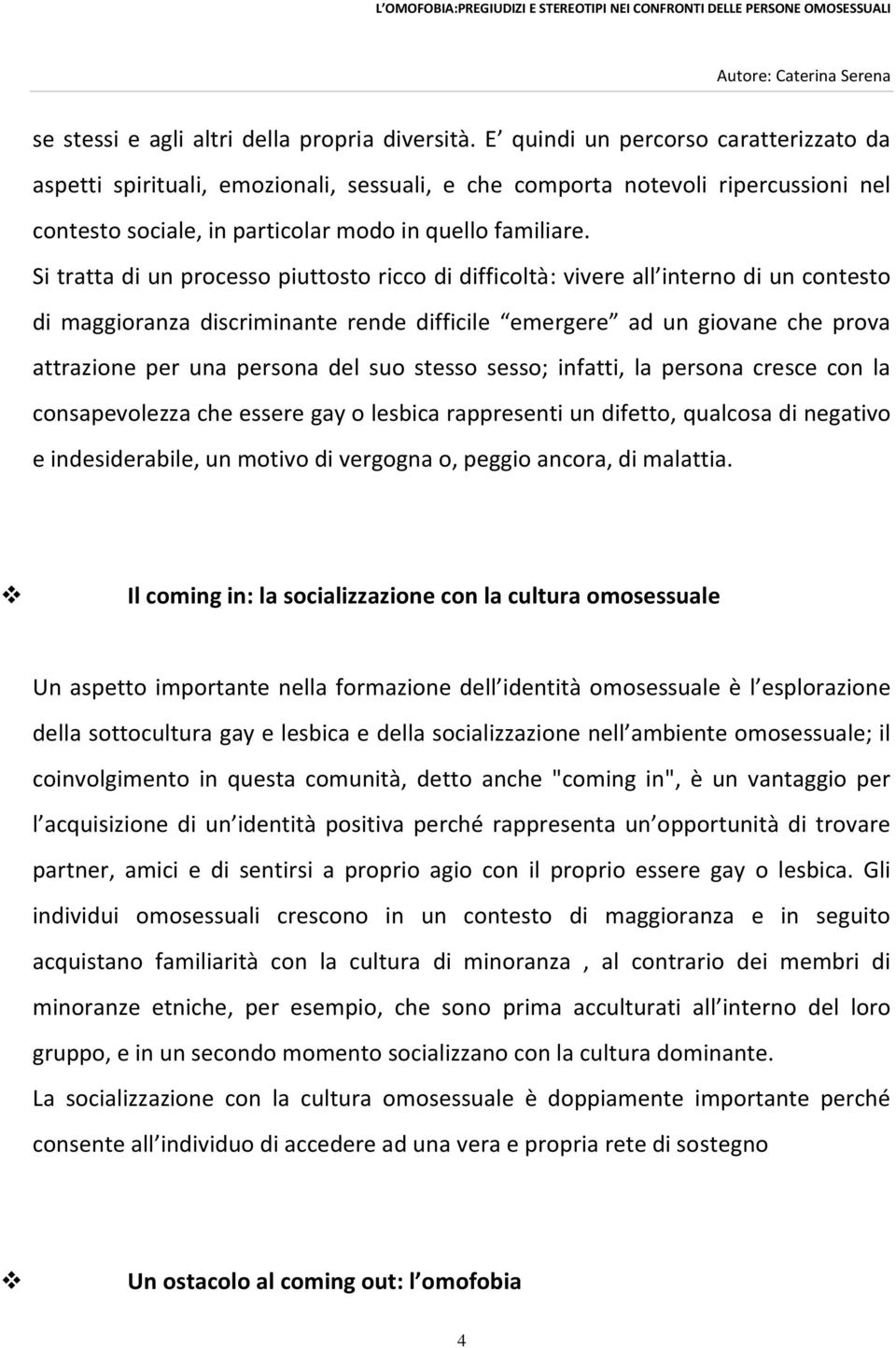 Si tratta di un processo piuttosto ricco di difficoltà: vivere all interno di un contesto di maggioranza discriminante rende difficile emergere ad un giovane che prova attrazione per una persona del