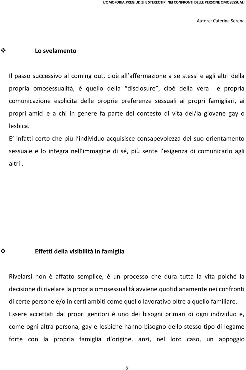 E infatti certo che più l individuo acquisisce consapevolezza del suo orientamento sessuale e lo integra nell immagine di sé, più sente l esigenza di comunicarlo agli altri.