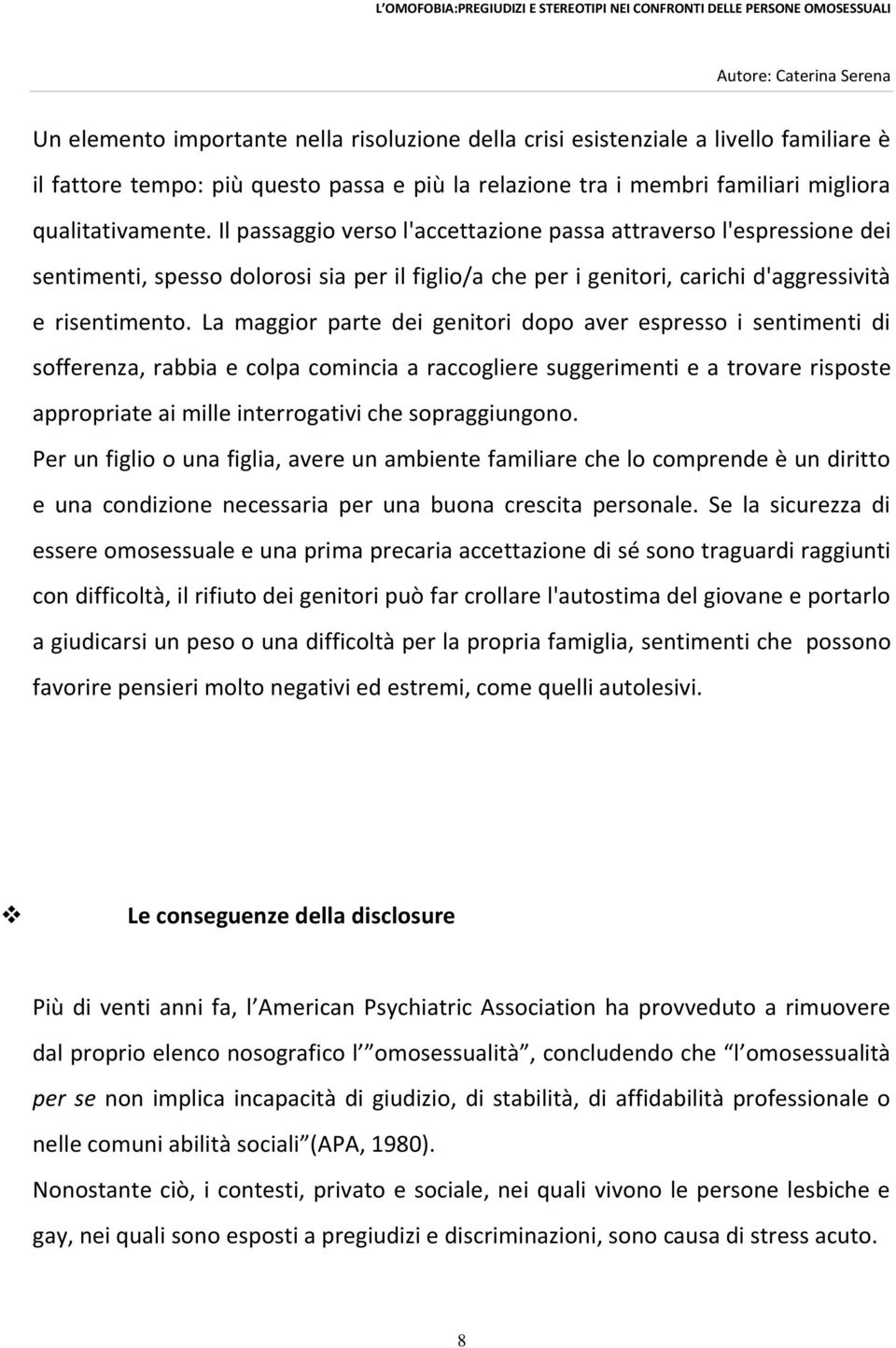 La maggior parte dei genitori dopo aver espresso i sentimenti di sofferenza, rabbia e colpa comincia a raccogliere suggerimenti e a trovare risposte appropriate ai mille interrogativi che