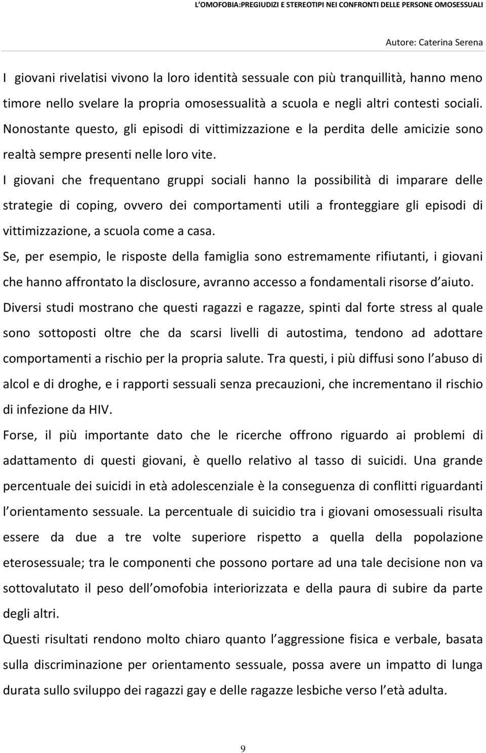 I giovani che frequentano gruppi sociali hanno la possibilità di imparare delle strategie di coping, ovvero dei comportamenti utili a fronteggiare gli episodi di vittimizzazione, a scuola come a casa.