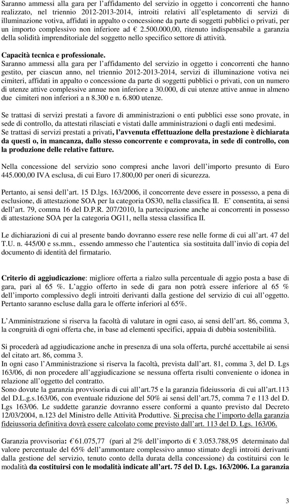 000,00, ritenuto indispensabile a garanzia della solidità imprenditoriale del soggetto nello specifico settore di attività. Capacità tecnica e professionale.