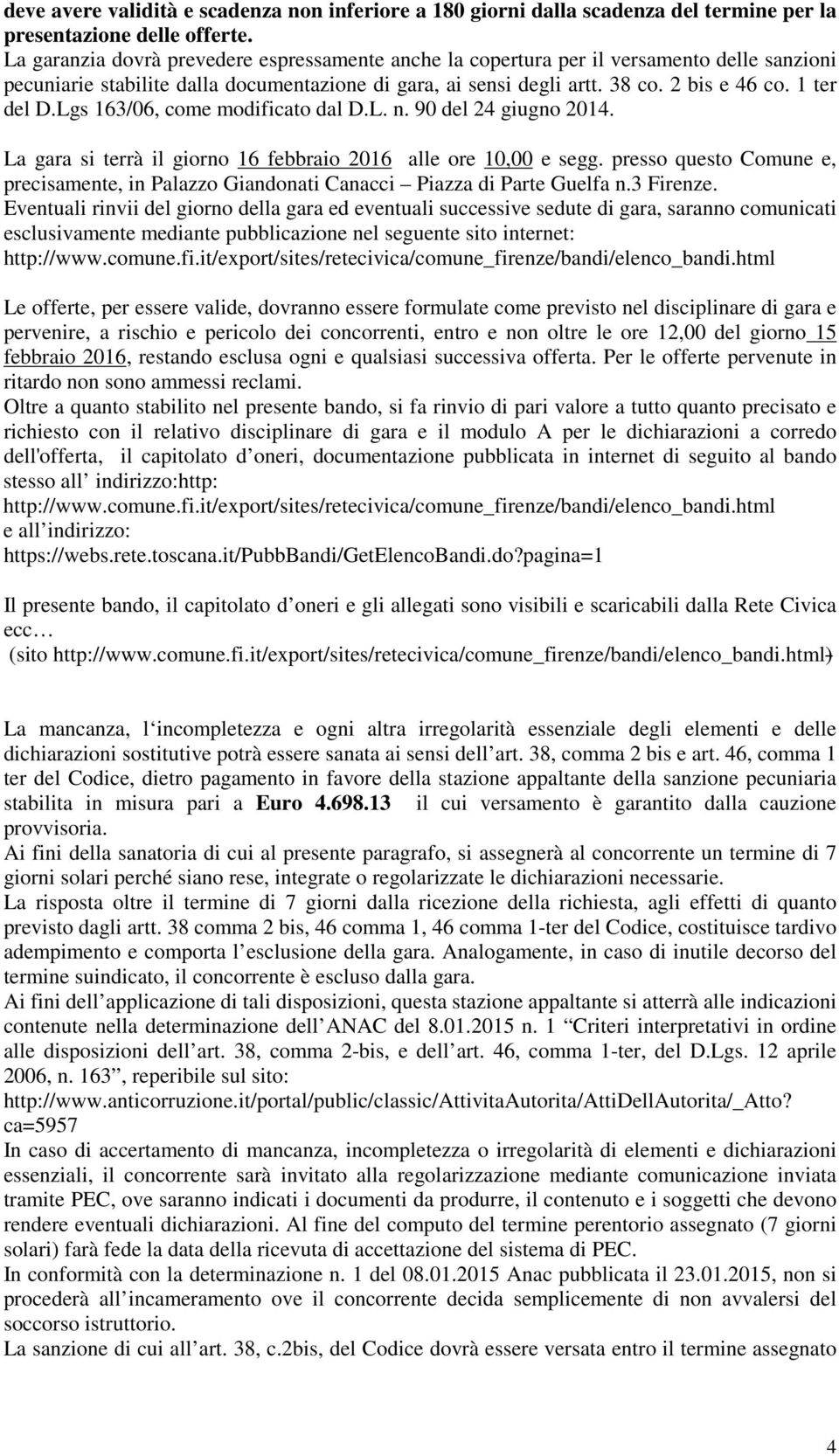 Lgs 163/06, come modificato dal D.L. n. 90 del 24 giugno 2014. La gara si terrà il giorno 16 febbraio 2016 alle ore 10,00 e segg.