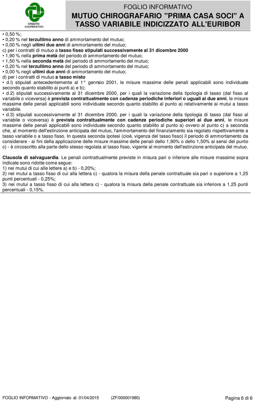 del mutuo; 0,00 % negli ultimi due anni di ammortamento del mutuo; d) per i contratti di mutuo a tasso misto d.