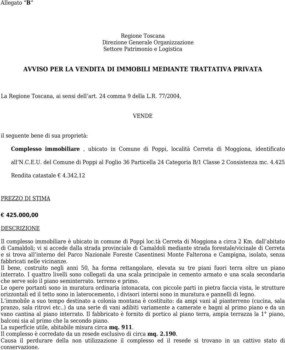 del Comune di Poppi al Foglio 36 Particella 24 Categoria B/1 Classe 2 Consistenza mc. 4.425 Rendita catastale 4.342,12 PREZZO DI STIMA 425.