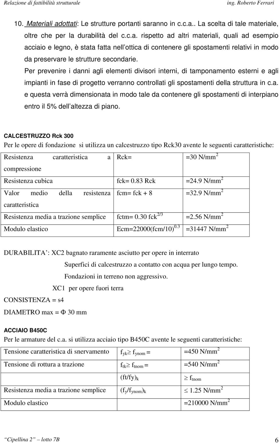 CALCESTRUZZO Rck 300 Per le opere di fondazione si utilizza un calcestruzzo tipo Rck30 avente le seguenti caratteristiche: Resistenza caratteristica a Rck= =30 N/mm 2 compressione Resistenza cubica