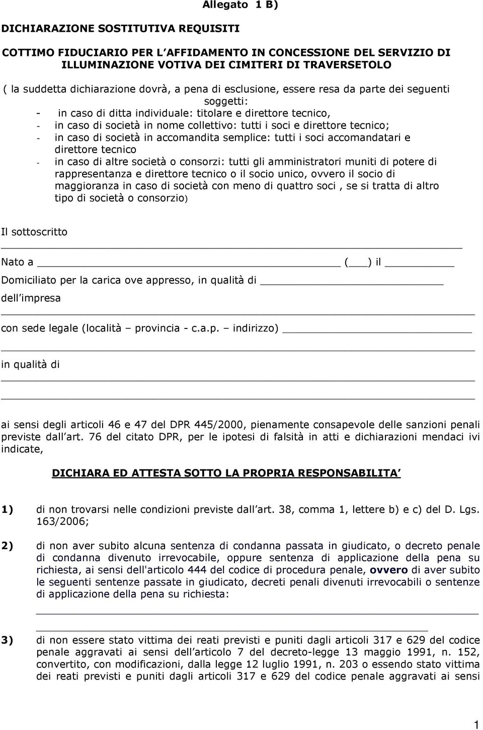 direttore tecnico; - in caso di società in accomandita semplice: tutti i soci accomandatari e direttore tecnico - in caso di altre società o consorzi: tutti gli amministratori muniti di potere di