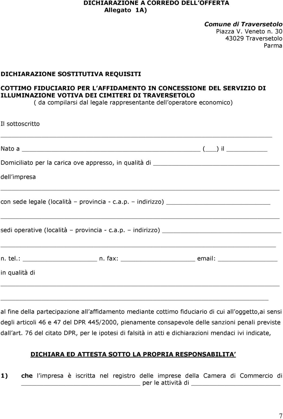 dal legale rappresentante dell operatore economico) Il sottoscritto Nato a ( ) il Domiciliato per la carica ove appresso, in qualità di dell impresa con sede legale (località provincia - c.a.p. indirizzo) sedi operative (località provincia - c.