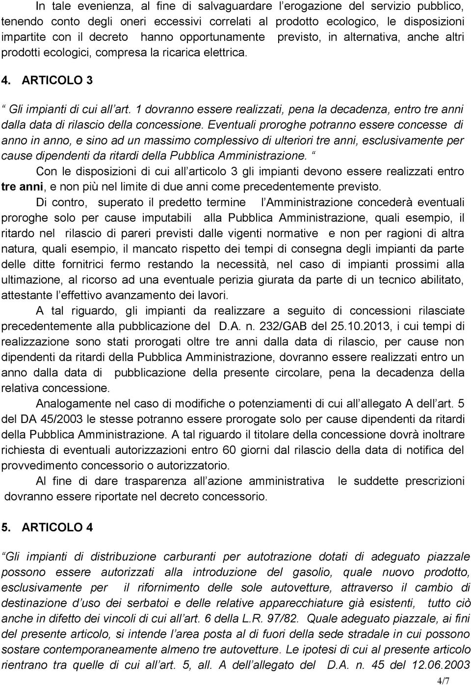 1 dovranno essere realizzati, pena la decadenza, entro tre anni dalla data di rilascio della concessione.