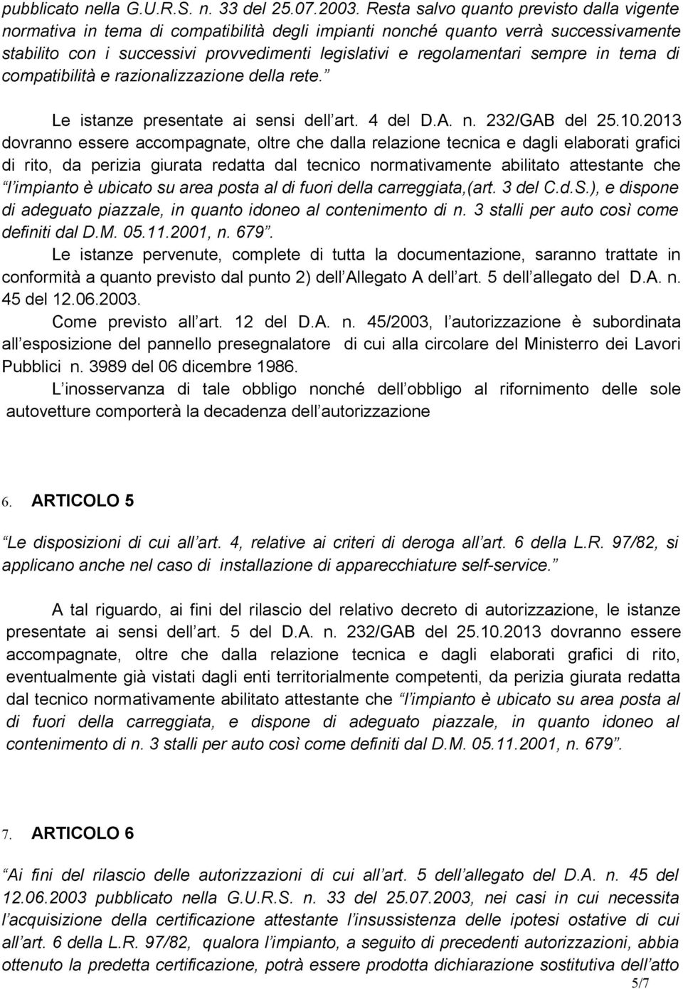 sempre in tema di compatibilità e razionalizzazione della rete. Le istanze presentate ai sensi dell art. 4 del D.A. n. 232/GAB del 25.10.