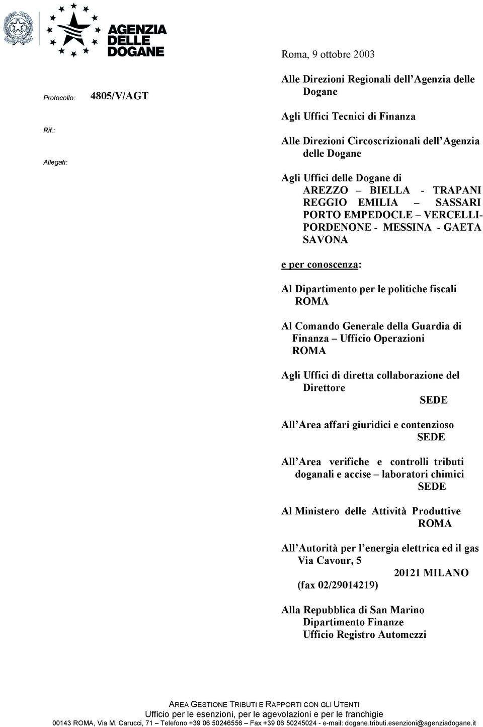 BIELLA - TRAPANI REGGIO EMILIA SASSARI PORTO EMPEDOCLE VERCELLI- PORDENONE - MESSINA - GAETA SAVONA e per conoscenza: Al Dipartimento per le politiche fiscali Al Comando Generale della Guardia di