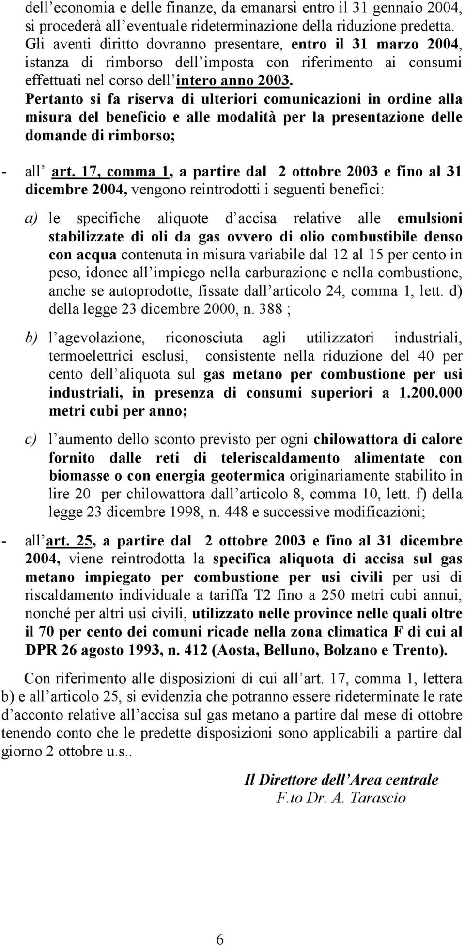 Pertanto si fa riserva di ulteriori comunicazioni in ordine alla misura del beneficio e alle modalità per la presentazione delle domande di rimborso; - all art.