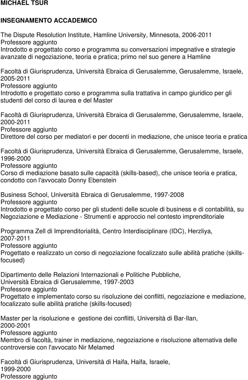 e del Master 2000-2011 Direttore del corso per mediatori e per docenti in mediazione, che unisce teoria e pratica 1996-2000 Corso di mediazione basato sulle capacità (skills-based), che unisce teoria