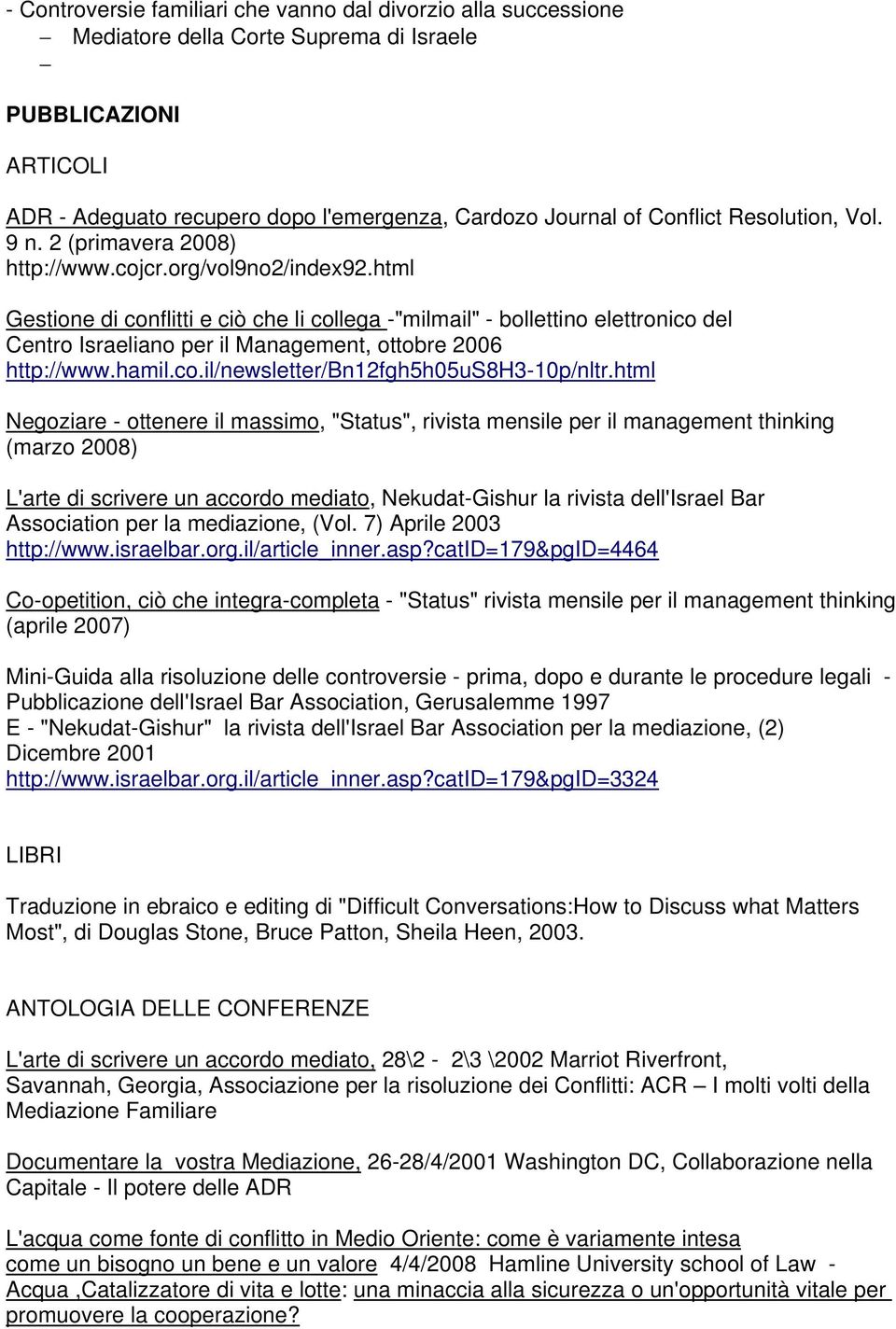 html Gestione di conflitti e ciò che li collega -"milmail" - bollettino elettronico del Centro Israeliano per il Management, ottobre 2006 http://www.hamil.co.il/newsletter/bn12fgh5h05us8h3-10p/nltr.