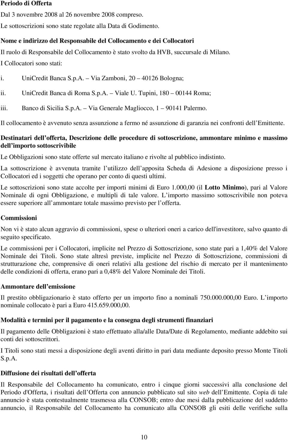 UniCredit Banca S.p.A. Via Zamboni, 20 40126 Bologna; ii. iii. UniCredit Banca di Roma S.p.A. Viale U. Tupini, 180 00144 Roma; Banco di Sicilia S.p.A. Via Generale Magliocco, 1 90141 Palermo.