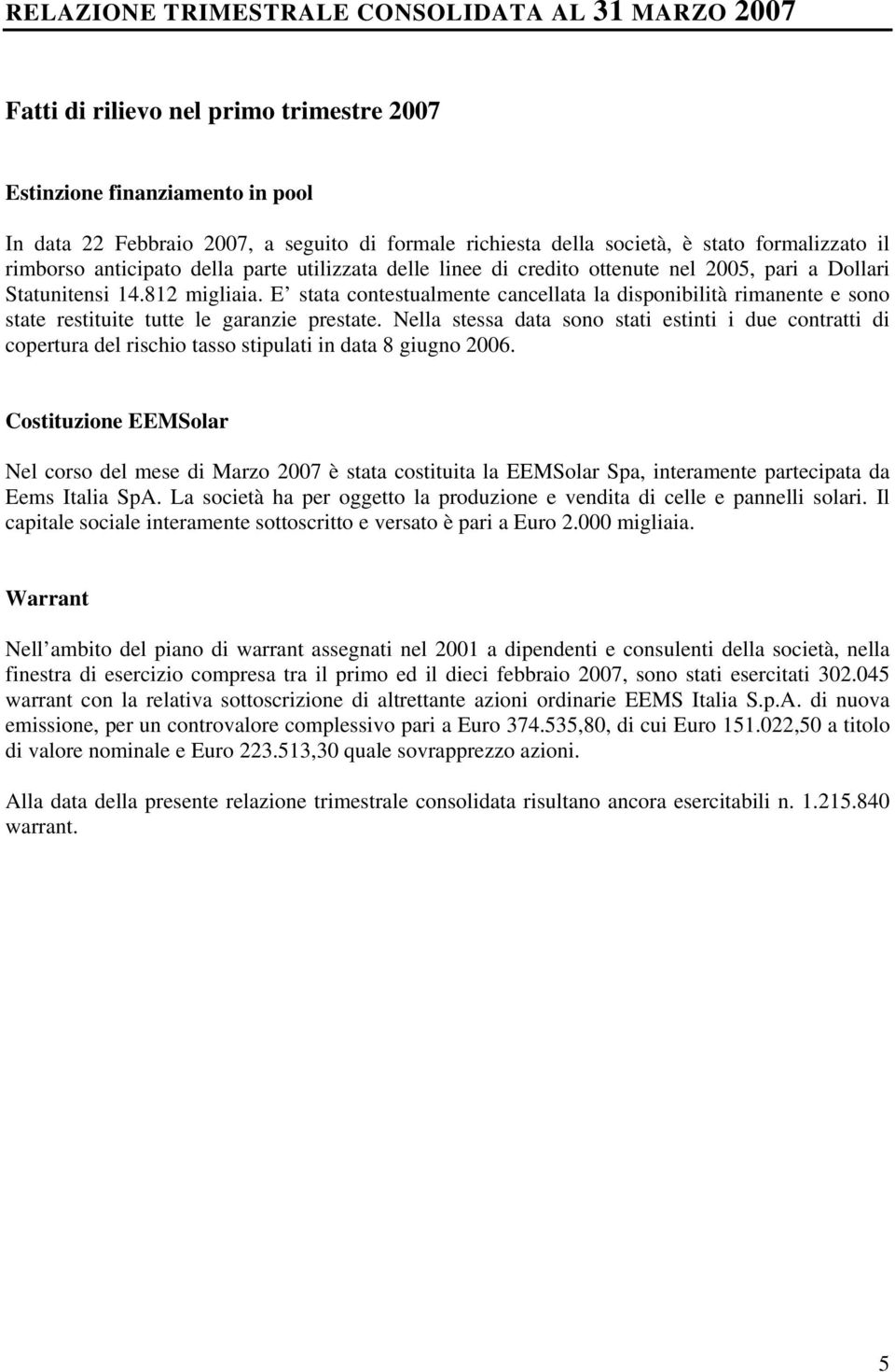 E stata contestualmente cancellata la disponibilità rimanente e sono state restituite tutte le garanzie prestate.