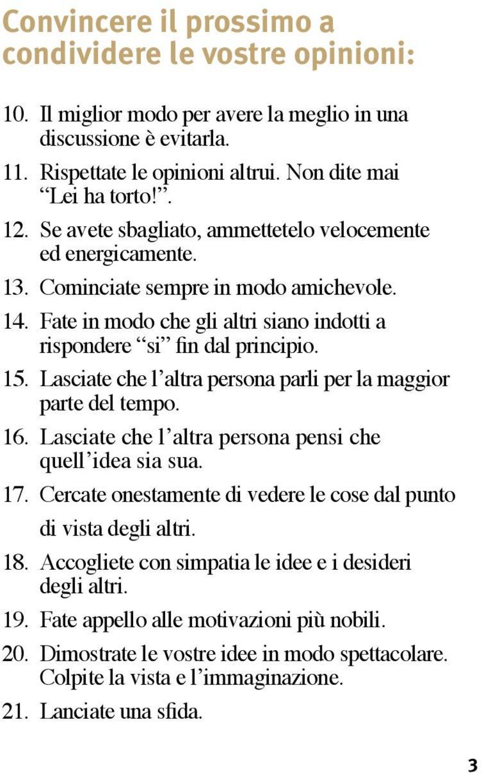 Lasciate che l altra persona parli per la maggior parte del tempo. 16. Lasciate che l altra persona pensi che quell idea sia sua. 17.