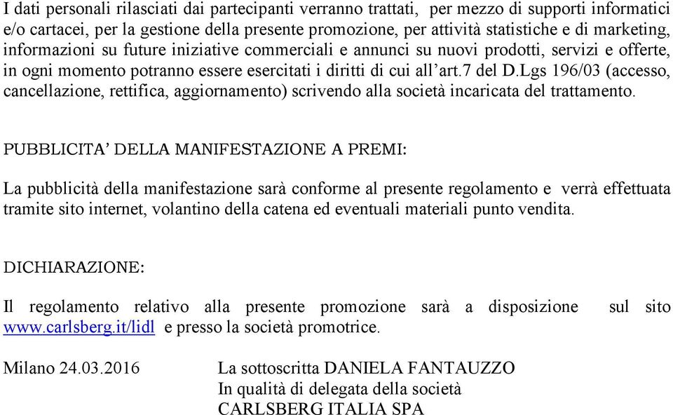 Lgs 196/03 (accesso, cancellazione, rettifica, aggiornamento) scrivendo alla società incaricata del trattamento.