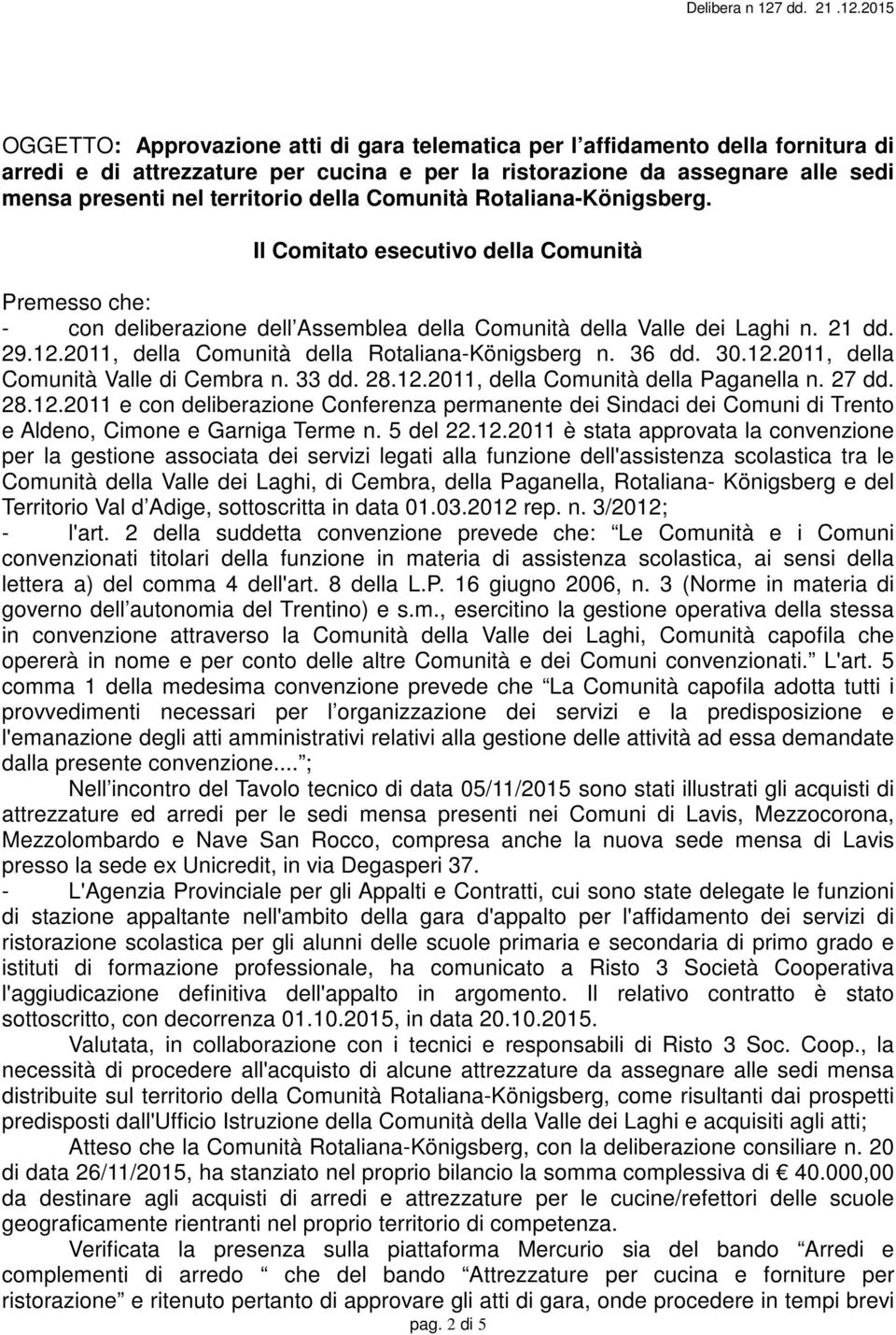 2011, della Comunità della Rotaliana-Königsberg n. 36 dd. 30.12.2011, della Comunità Valle di Cembra n. 33 dd. 28.12.2011, della Comunità della Paganella n. 27 dd. 28.12.2011 e con deliberazione Conferenza permanente dei Sindaci dei Comuni di Trento e Aldeno, Cimone e Garniga Terme n.