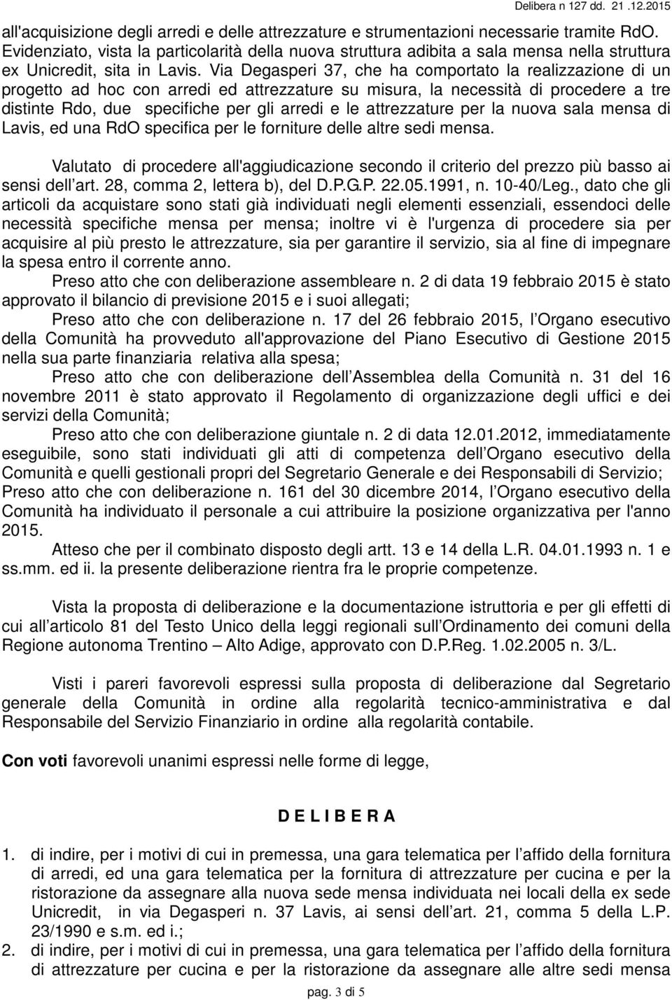 Via Degasperi 37, che ha comportato la realizzazione di un progetto ad hoc con arredi ed attrezzature su misura, la necessità di procedere a tre distinte Rdo, due specifiche per gli arredi e le