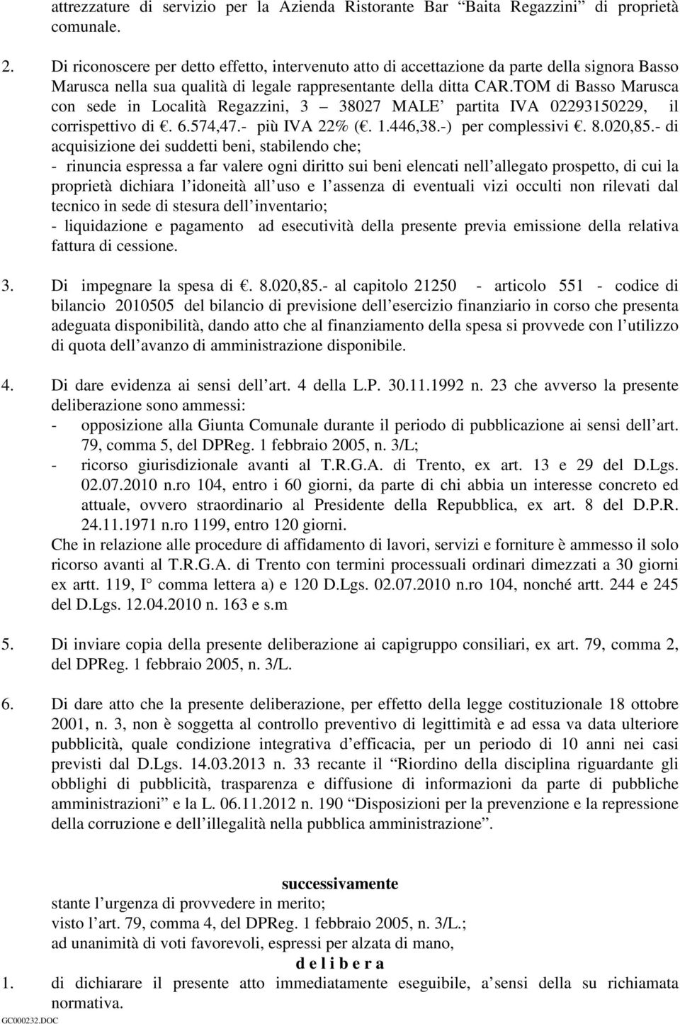 TOM di Basso Marusca con sede in Località Regazzini, 3 38027 MALE partita IVA 02293150229, il corrispettivo di. 6.574,47.- più IVA 22% (. 1.446,38.-) per complessivi. 8.020,85.
