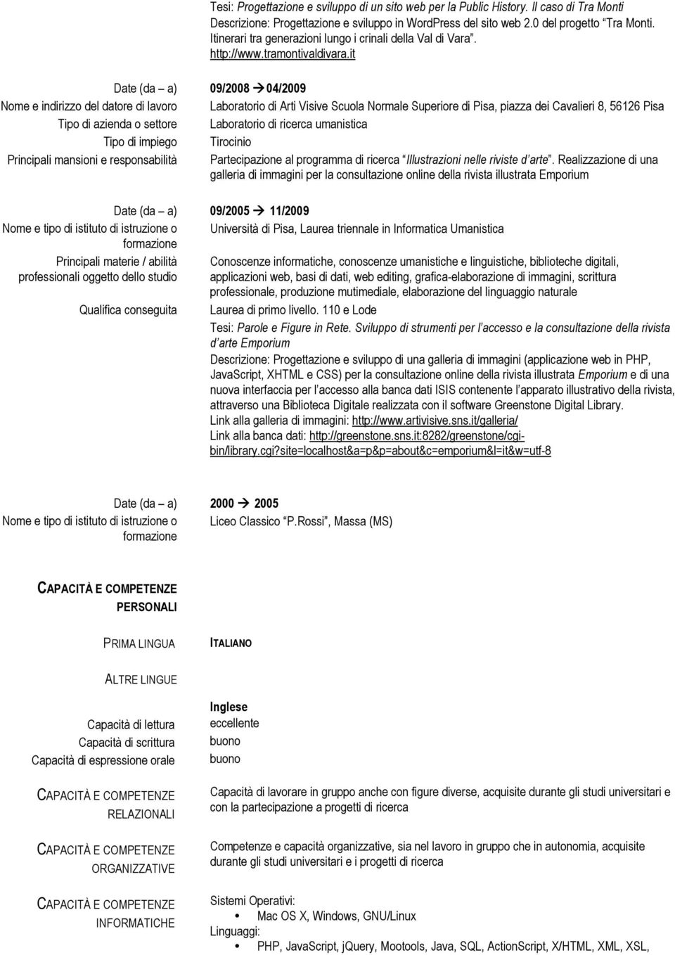 04/2009 Laboratorio di Arti Visive Scuola Normale Superiore di Pisa, piazza dei Cavalieri 8, 56126 Pisa Laboratorio di ricerca umanistica Tirocinio Partecipazione al programma di ricerca