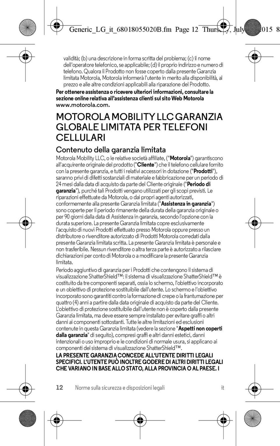 Qualora il Prodotto non fosse coperto dalla presente Garanzia limitata Motorola, Motorola informerà l'utente in merito alla disponibilità, al prezzo e alle altre condizioni applicabili alla