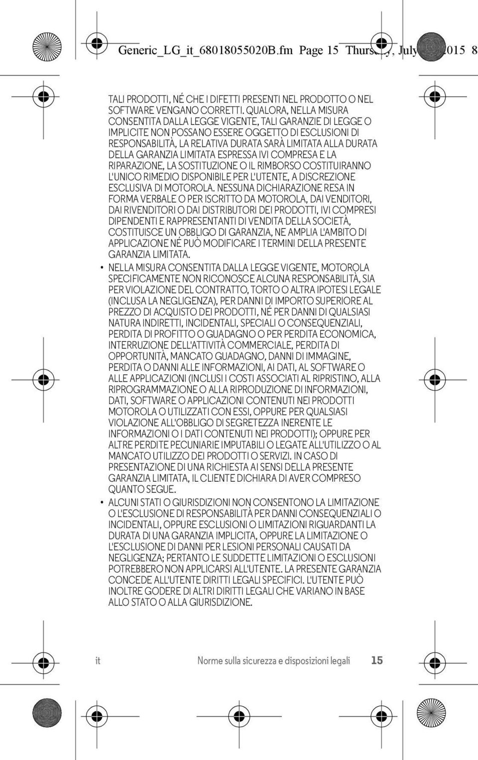 GARANZIA LIMITATA ESPRESSA IVI COMPRESA E LA RIPARAZIONE, LA SOSTITUZIONE O IL RIMBORSO COSTITUIRANNO L'UNICO RIMEDIO DISPONIBILE PER L'UTENTE, A DISCREZIONE ESCLUSIVA DI MOTOROLA.