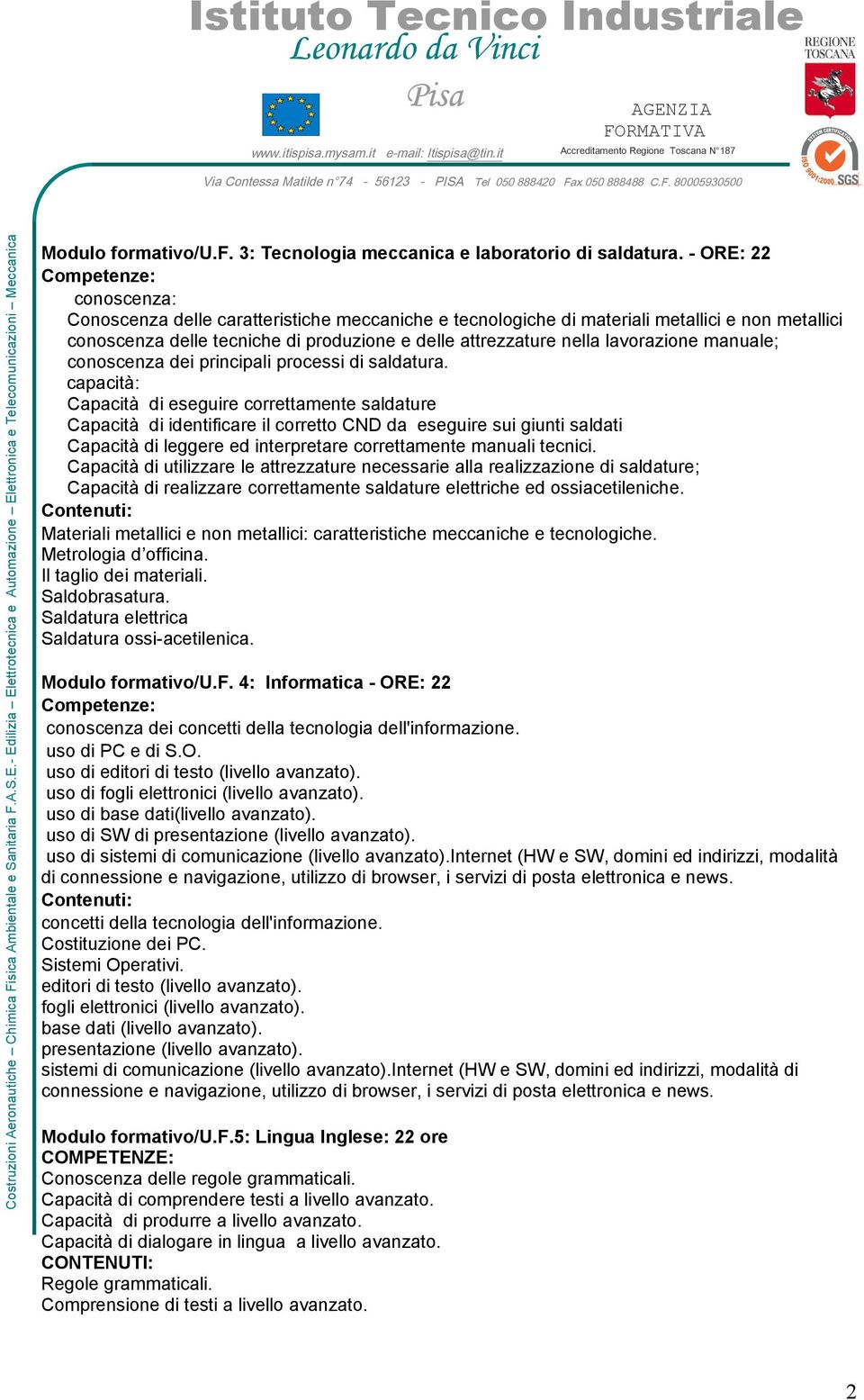 manuale; conoscenza dei principali processi di saldatura.