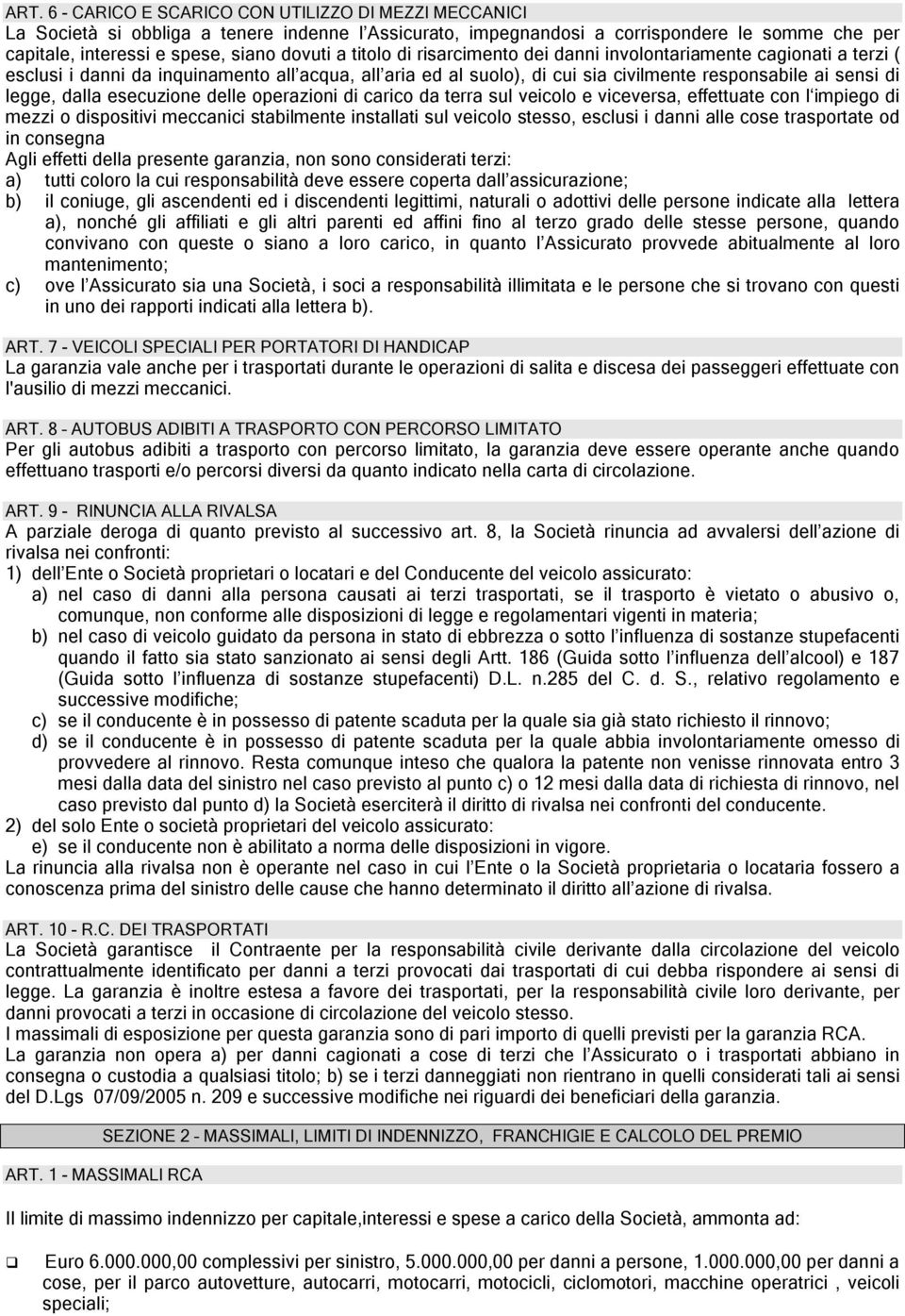 esecuzione delle operazioni di carico da terra sul veicolo e viceversa, effettuate con l impiego di mezzi o dispositivi meccanici stabilmente installati sul veicolo stesso, esclusi i danni alle cose